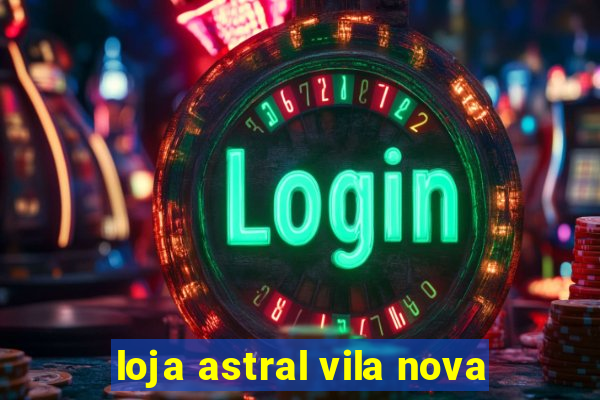 loja astral vila nova